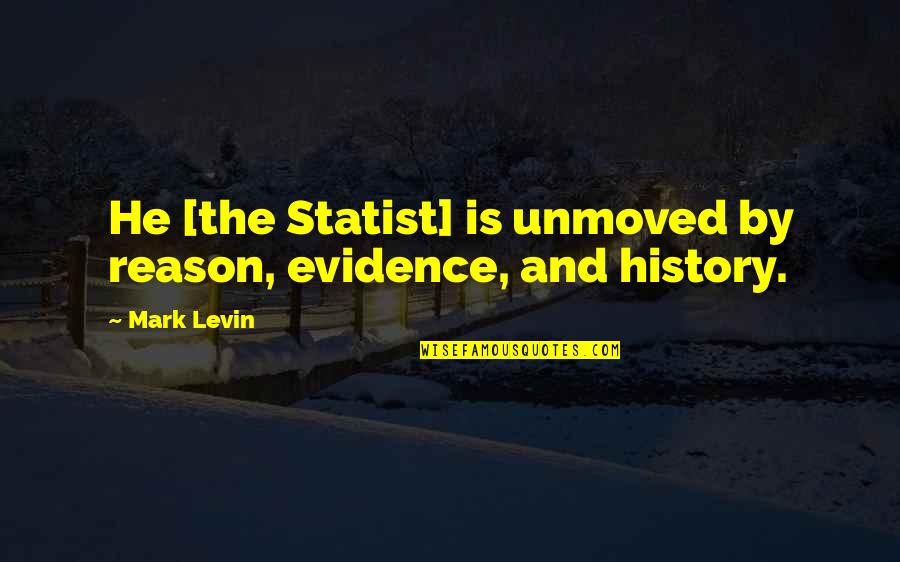 Characteristica Universalis Quotes By Mark Levin: He [the Statist] is unmoved by reason, evidence,