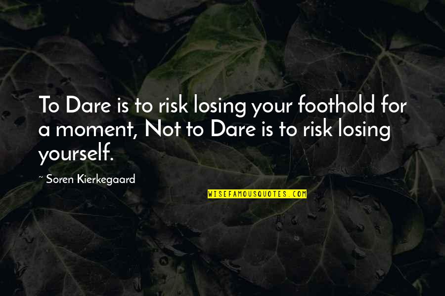 Characteristica Universalis Quotes By Soren Kierkegaard: To Dare is to risk losing your foothold Characteristica Universalis Quotes By Soren Kierkegaard: To Dare is to risk losing your foothold