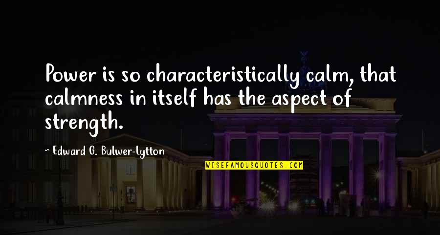 Characteristically Quotes By Edward G. Bulwer-Lytton: Power is so characteristically calm, that calmness in Characteristically Quotes By Edward G. Bulwer-Lytton: Power is so characteristically calm, that calmness in