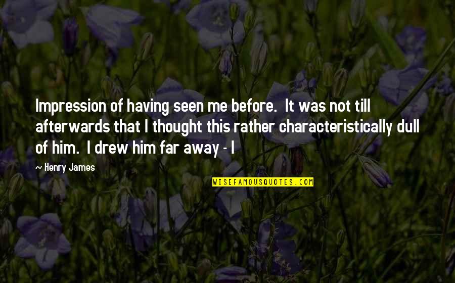 Characteristically Quotes By Henry James: Impression of having seen me before. It was Characteristically Quotes By Henry James: Impression of having seen me before. It was