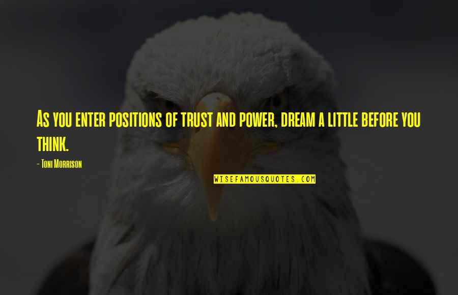 Characteristically Quotes By Toni Morrison: As you enter positions of trust and power,