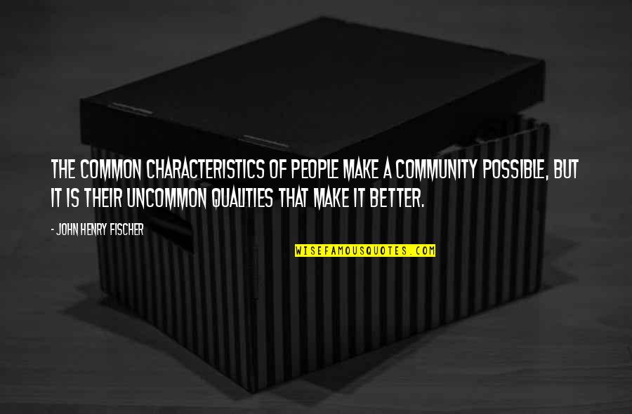 Characteristics In People Quotes By John Henry Fischer: The common characteristics of people make a community