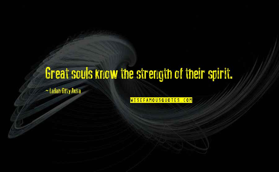 Characteristics In People Quotes By Lailah Gifty Akita: Great souls know the strength of their spirit.
