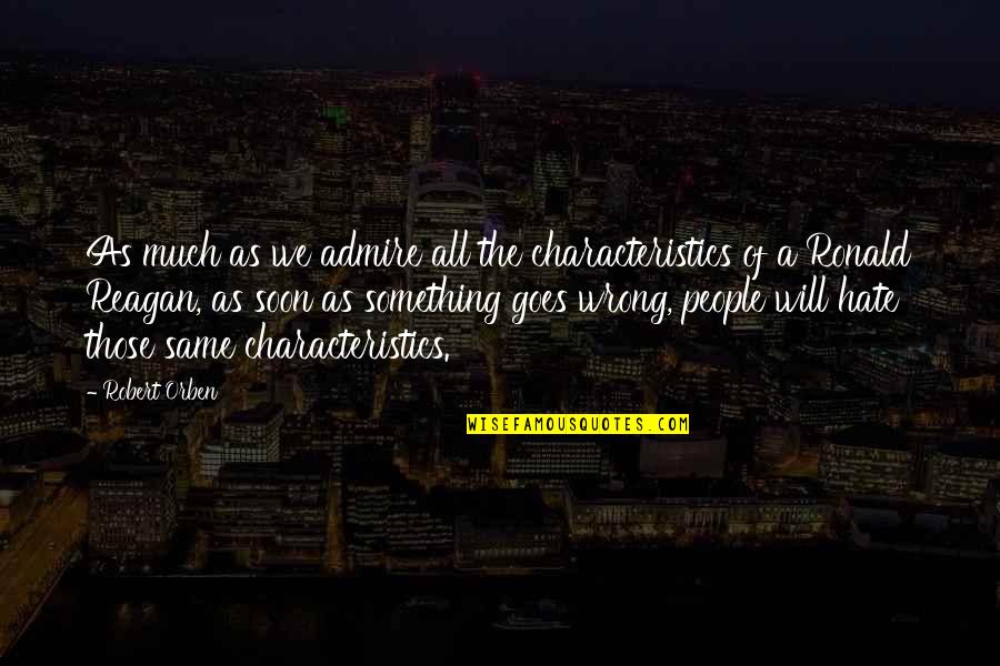 Characteristics In People Quotes By Robert Orben: As much as we admire all the characteristics