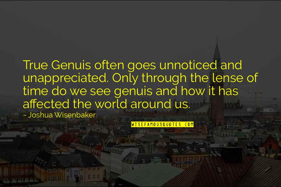 Characteristics In Science Quotes By Joshua Wisenbaker: True Genuis often goes unnoticed and unappreciated. Only