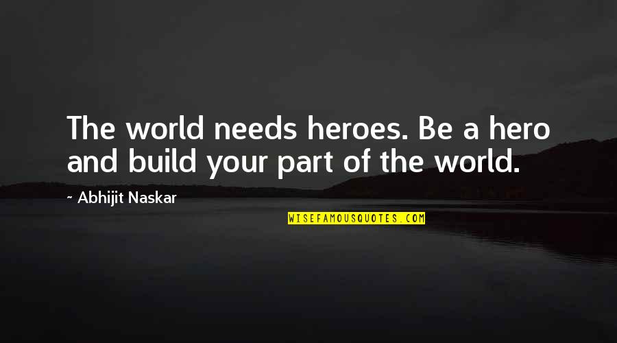 Characteristics Of A Hero Quotes By Abhijit Naskar: The world needs heroes. Be a hero and