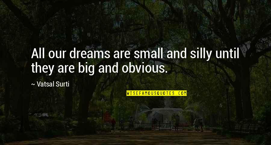 Characteristics Of A Hero Quotes By Vatsal Surti: All our dreams are small and silly until