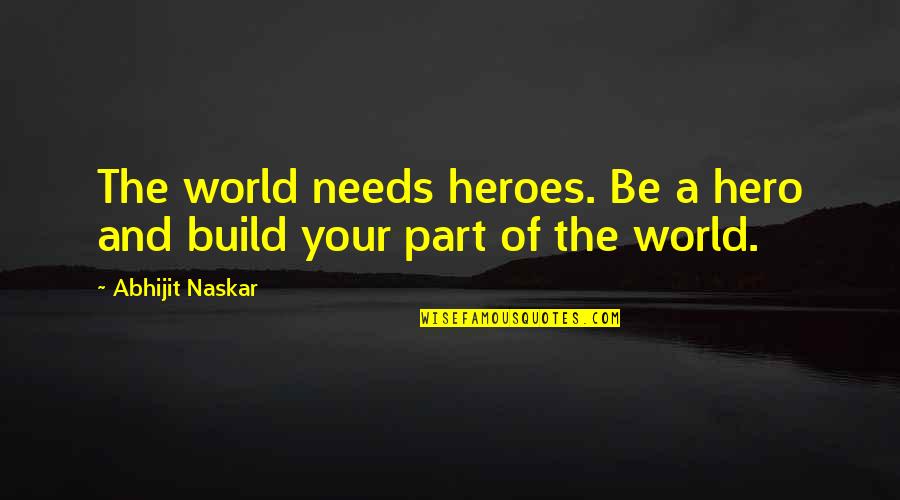 Characteristics Of A Leader Quotes By Abhijit Naskar: The world needs heroes. Be a hero and