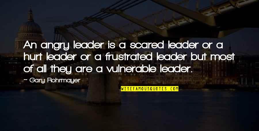 Characteristics Of A Leader Quotes By Gary Rohrmayer: An angry leader is a scared leader or