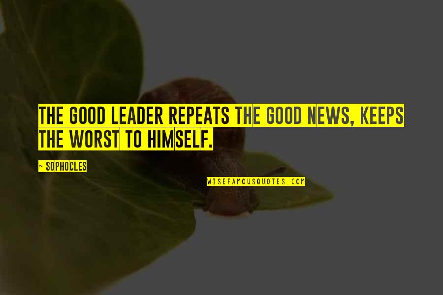 Characteristics Of A Leader Quotes By Sophocles: The good leader repeats the good news, keeps