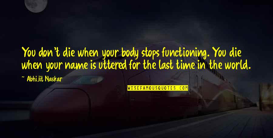 Characteristics Quotes By Abhijit Naskar: You don't die when your body stops functioning.