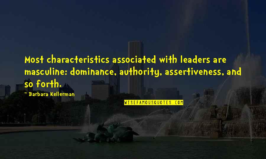 Characteristics Quotes By Barbara Kellerman: Most characteristics associated with leaders are masculine: dominance,