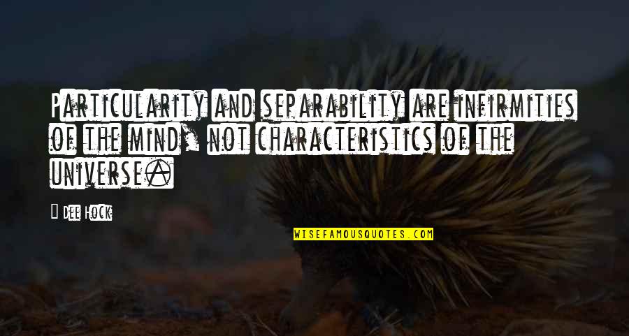 Characteristics Quotes By Dee Hock: Particularity and separability are infirmities of the mind,