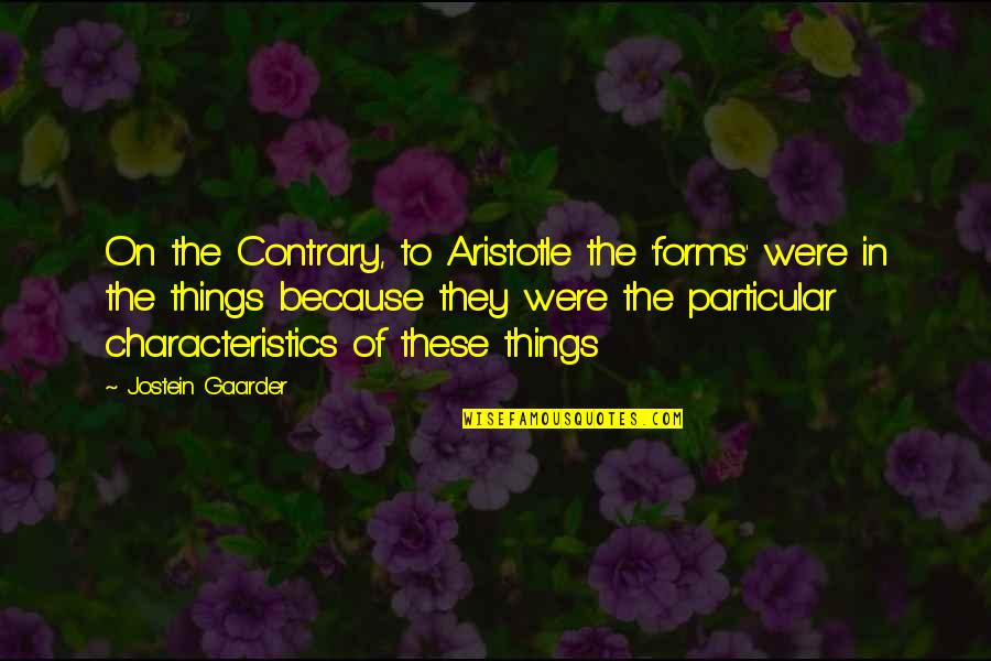 Characteristics Quotes By Jostein Gaarder: On the Contrary, to Aristotle the 'forms' were