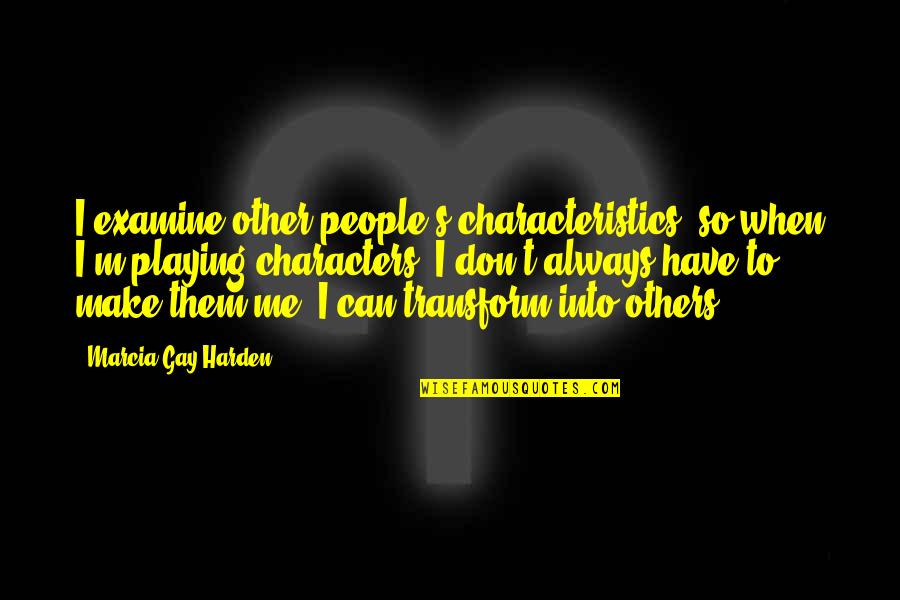 Characteristics Quotes By Marcia Gay Harden: I examine other people's characteristics, so when I'm