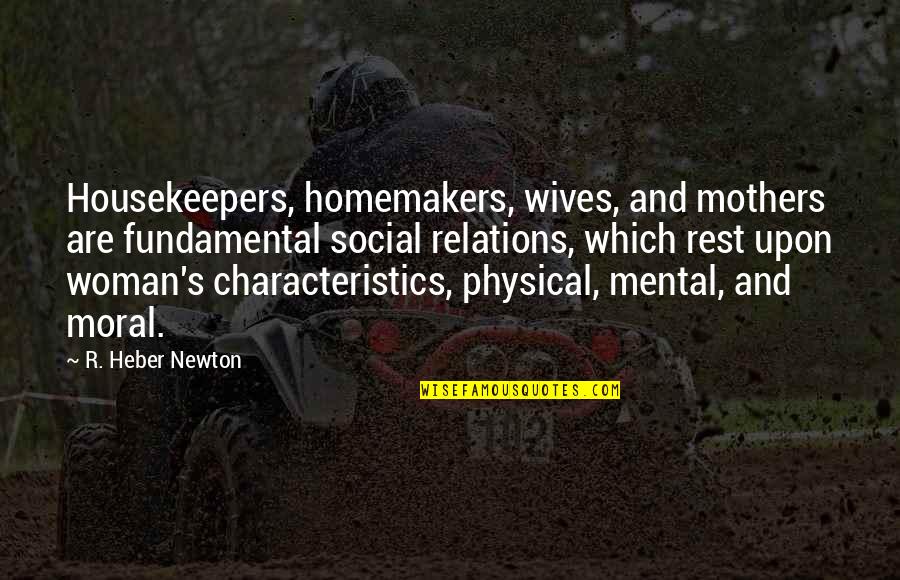 Characteristics Quotes By R. Heber Newton: Housekeepers, homemakers, wives, and mothers are fundamental social