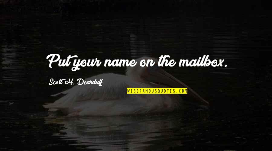 Characteristics Quotes By Scott H. Dearduff: Put your name on the mailbox.