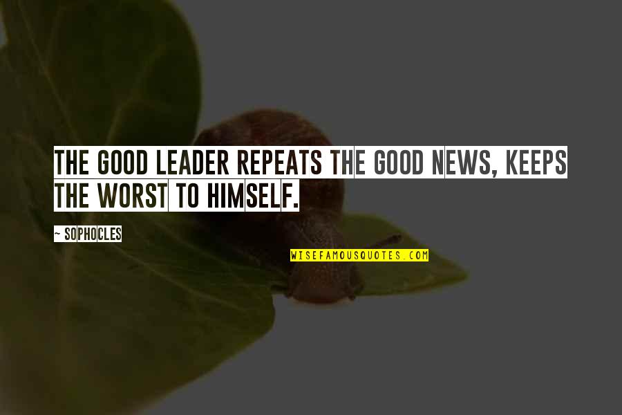 Characteristics Quotes By Sophocles: The good leader repeats the good news, keeps