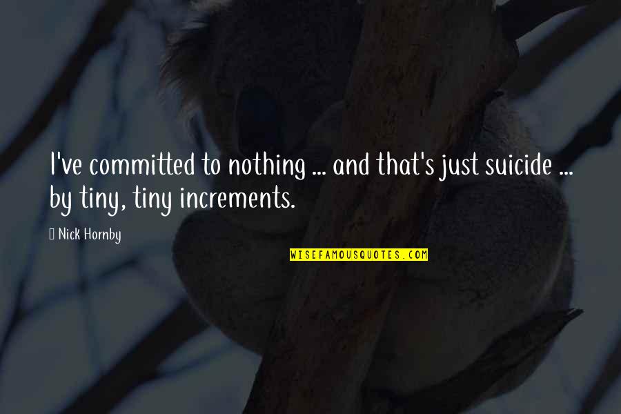 Characterization Quotes By Nick Hornby: I've committed to nothing ... and that's just