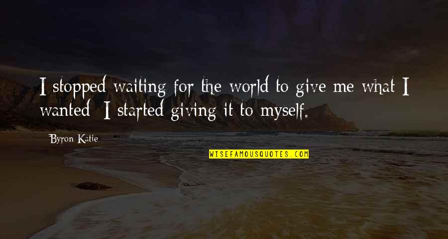 Characterization Words Quotes By Byron Katie: I stopped waiting for the world to give