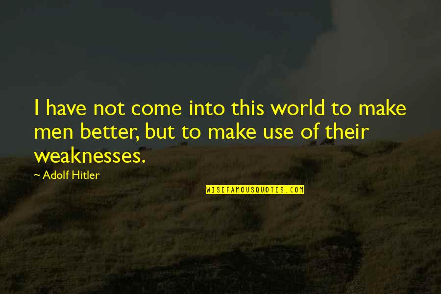 Characterizations Quotes By Adolf Hitler: I have not come into this world to