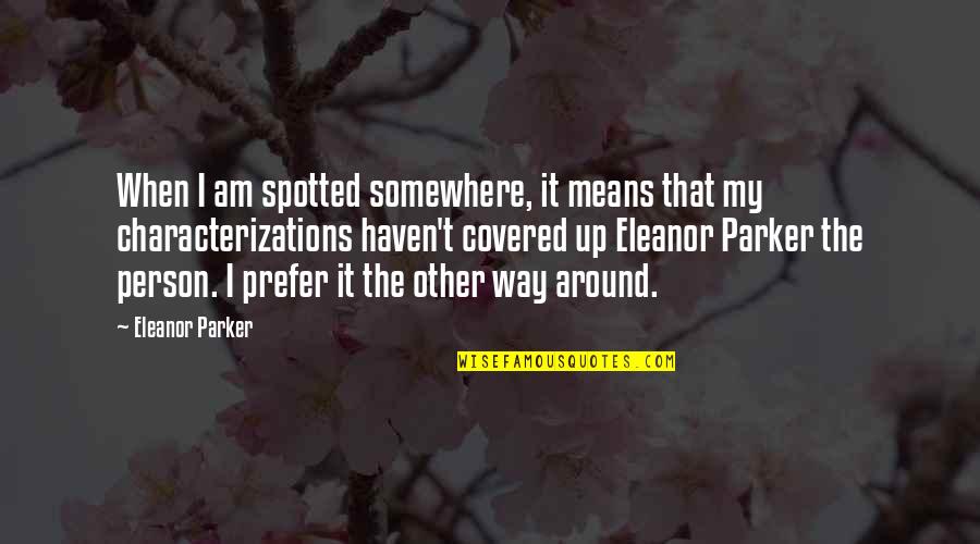 Characterizations Quotes By Eleanor Parker: When I am spotted somewhere, it means that