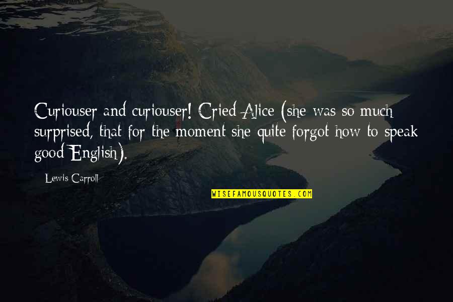 Characterizations Quotes By Lewis Carroll: Curiouser and curiouser! Cried Alice (she was so