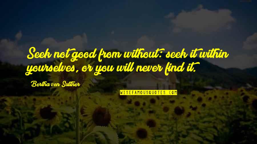 Characterized By Diplomacy Quotes By Bertha Von Suttner: Seek not good from without: seek it within Characterized By Diplomacy Quotes By Bertha Von Suttner: Seek not good from without: seek it within
