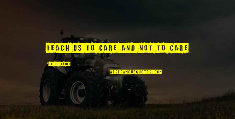Characterized By Diplomacy Quotes By T. S. Eliot: Teach us to care and not to care Characterized By Diplomacy Quotes By T. S. Eliot: Teach us to care and not to care