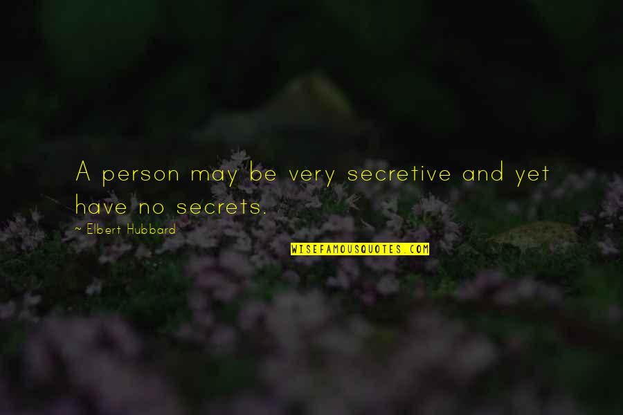 Characterizes Def Quotes By Elbert Hubbard: A person may be very secretive and yet