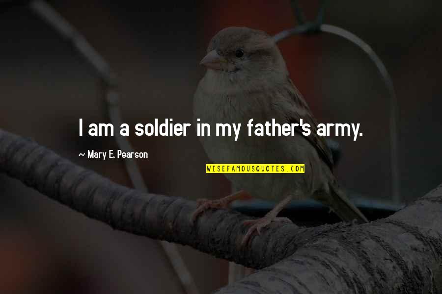 Characterizes Def Quotes By Mary E. Pearson: I am a soldier in my father's army.