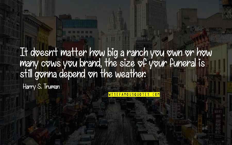 Characterizes Or Characterises Quotes By Harry S. Truman: It doesn't matter how big a ranch you