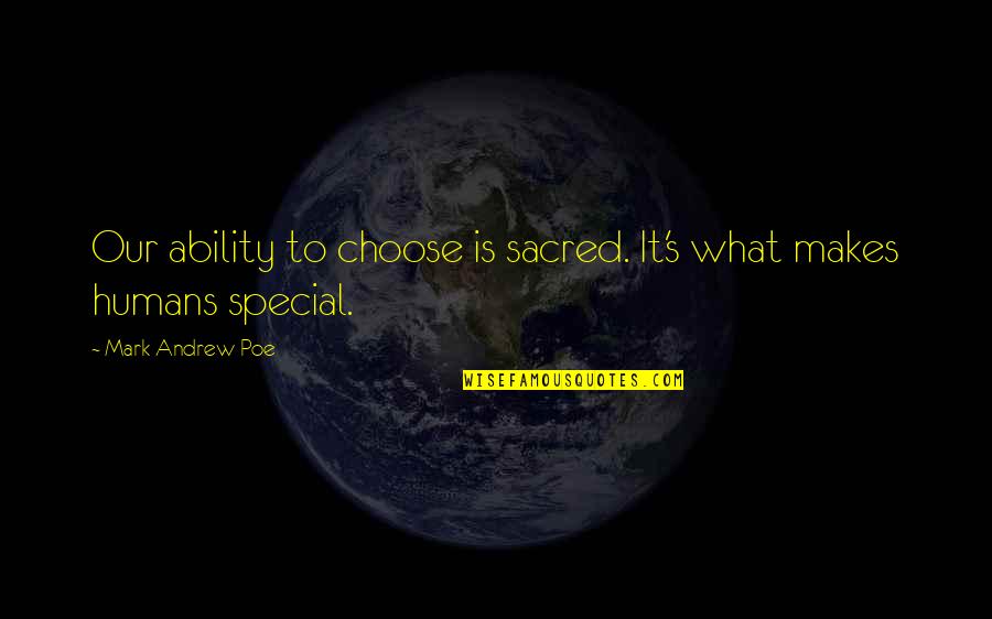 Characterizes Or Characterises Quotes By Mark Andrew Poe: Our ability to choose is sacred. It's what