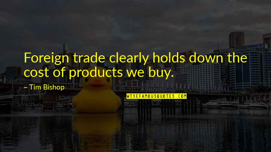 Characterizes Or Characterises Quotes By Tim Bishop: Foreign trade clearly holds down the cost of