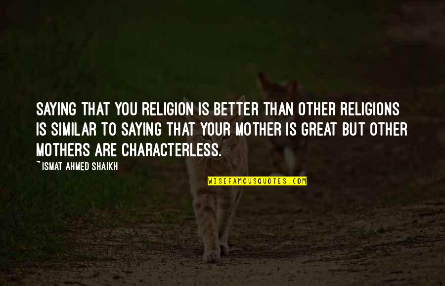 Characterless Quotes By Ismat Ahmed Shaikh: Saying that you religion is better than other