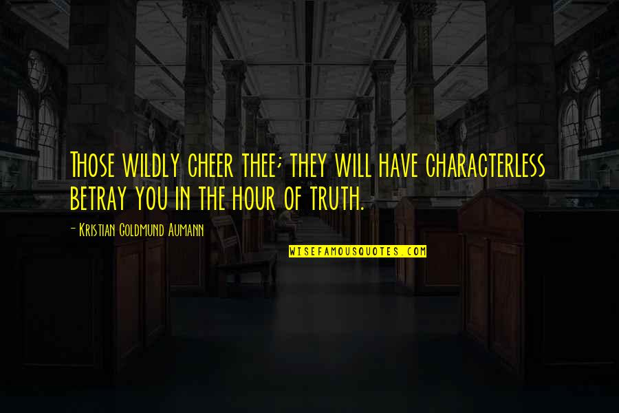 Characterless Quotes By Kristian Goldmund Aumann: Those wildly cheer thee; they will have characterless