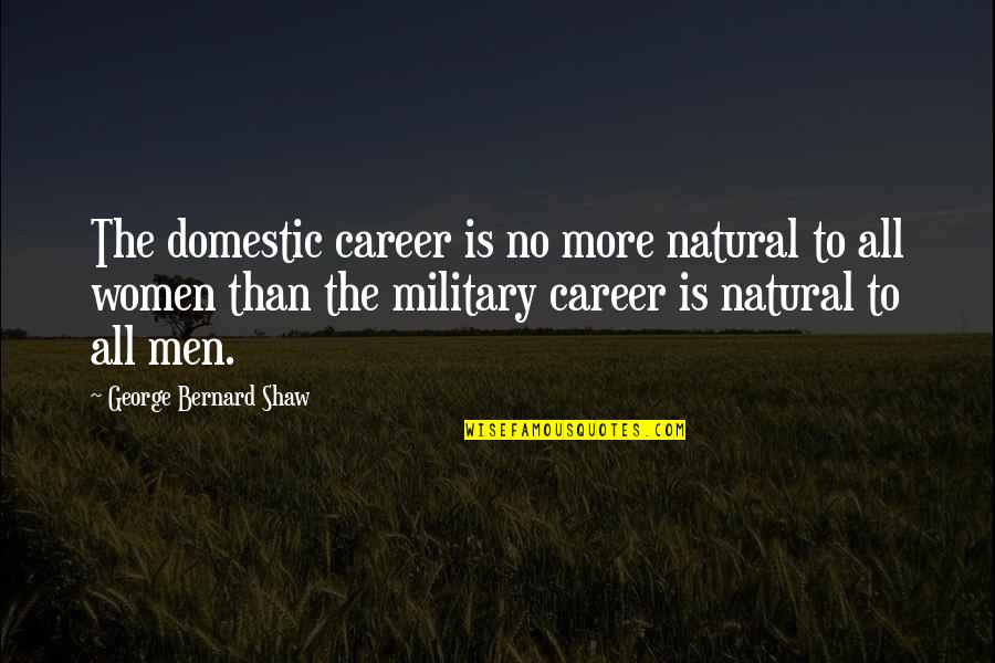Characterless Urdu Quotes By George Bernard Shaw: The domestic career is no more natural to Characterless Urdu Quotes By George Bernard Shaw: The domestic career is no more natural to