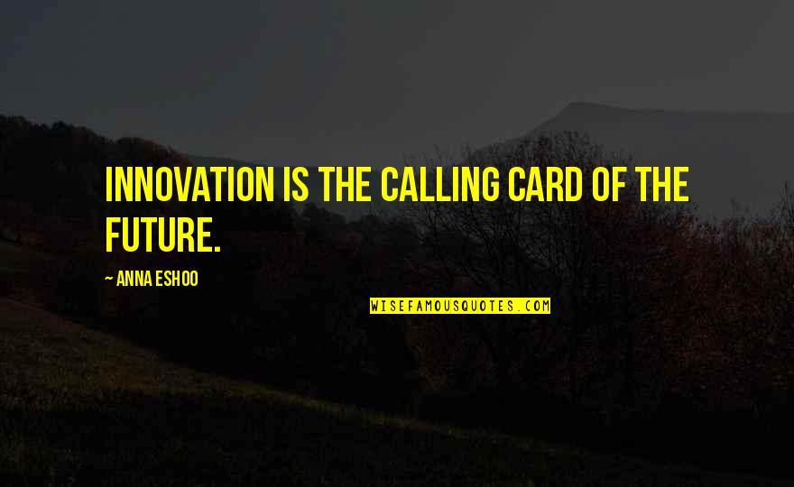 Characterlessness Quotes By Anna Eshoo: Innovation is the calling card of the future.
