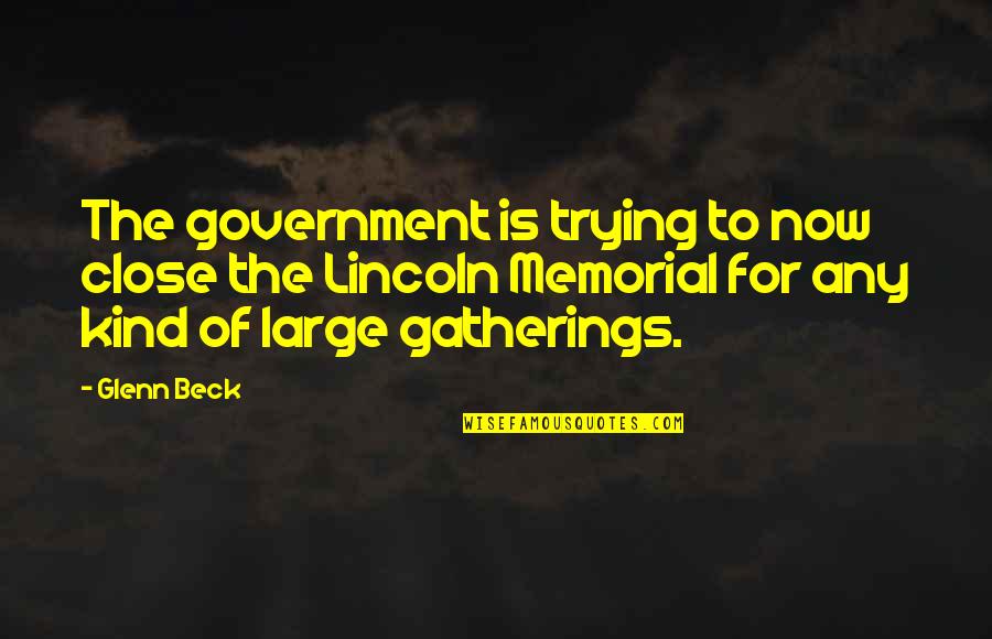 Characteroloical Quotes By Glenn Beck: The government is trying to now close the Characteroloical Quotes By Glenn Beck: The government is trying to now close the