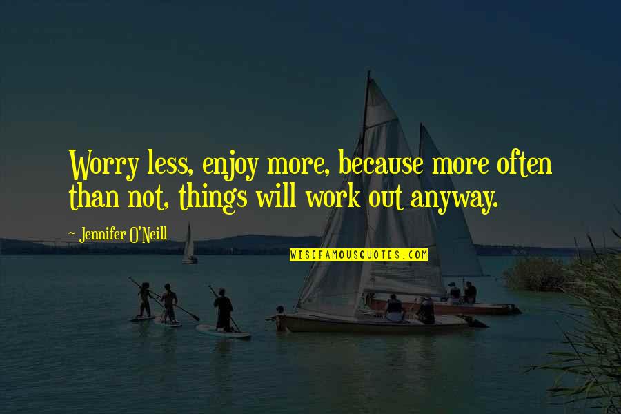 Characters In A Tale Of Two Cities Quotes By Jennifer O'Neill: Worry less, enjoy more, because more often than