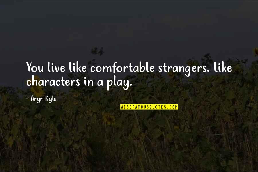 Characters In Books Quotes By Aryn Kyle: You live like comfortable strangers. Like characters in