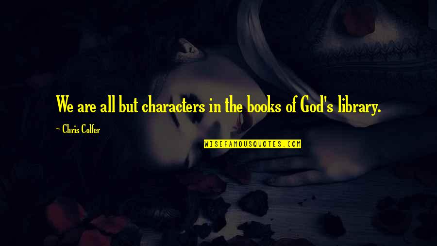 Characters In Books Quotes By Chris Colfer: We are all but characters in the books