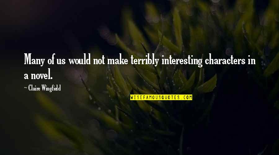 Characters In Books Quotes By Claire Wingfield: Many of us would not make terribly interesting