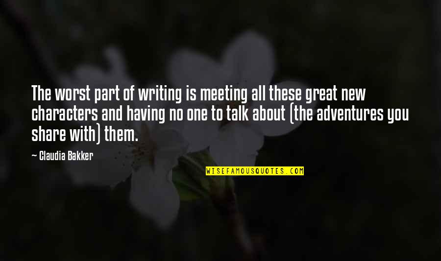 Characters In Books Quotes By Claudia Bakker: The worst part of writing is meeting all