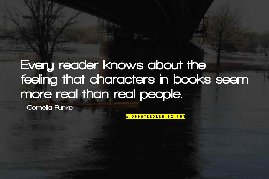 Characters In Books Quotes By Cornelia Funke: Every reader knows about the feeling that characters