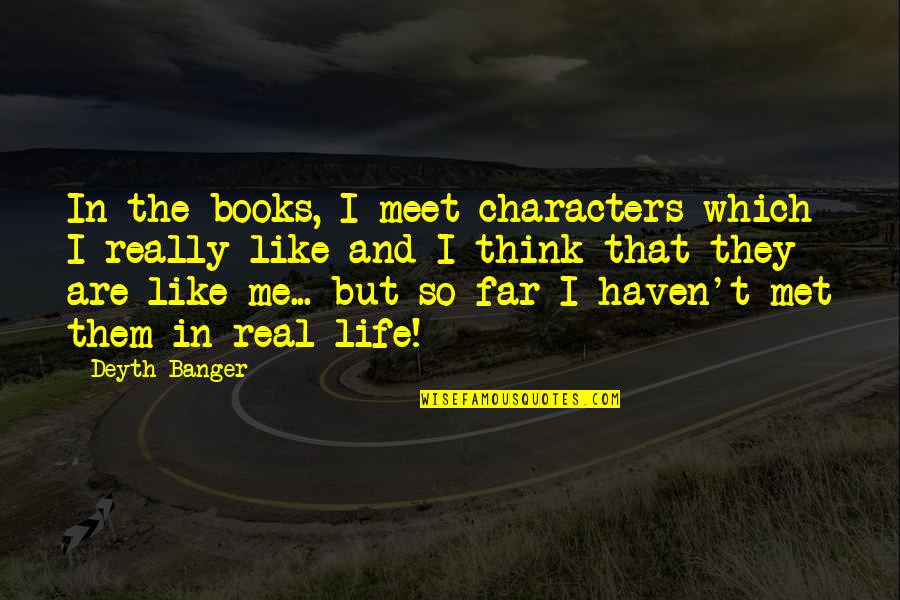 Characters In Books Quotes By Deyth Banger: In the books, I meet characters which I