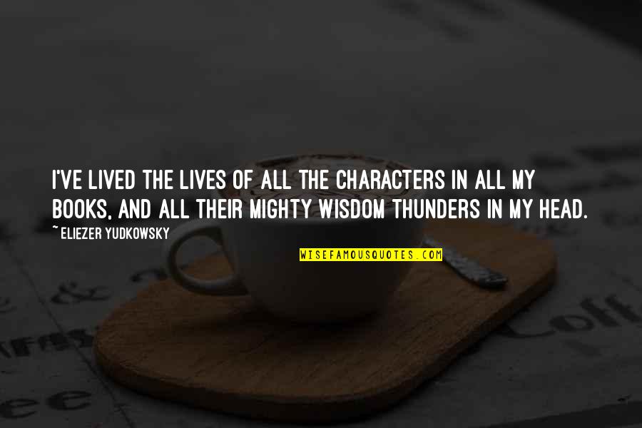 Characters In Books Quotes By Eliezer Yudkowsky: I've lived the lives of all the characters