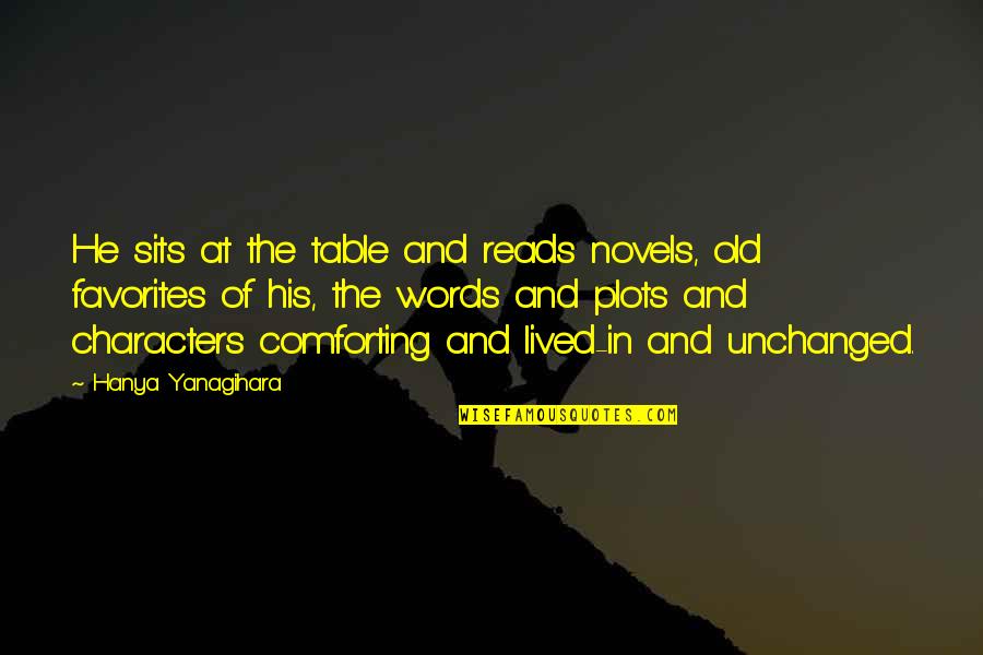 Characters In Books Quotes By Hanya Yanagihara: He sits at the table and reads novels,