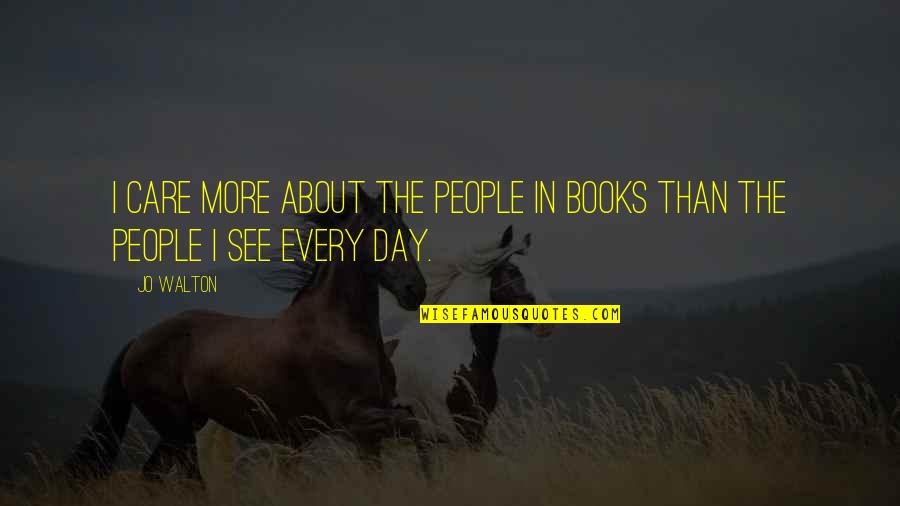Characters In Books Quotes By Jo Walton: I care more about the people in books