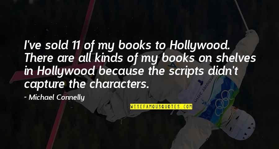 Characters In Books Quotes By Michael Connelly: I've sold 11 of my books to Hollywood.